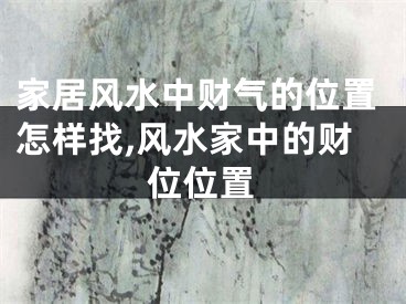 家居风水中财气的位置怎样找,风水家中的财位位置