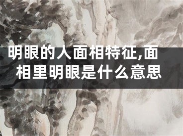 明眼的人面相特征,面相里明眼是什么意思