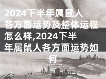 2024下半年属鼠人各方面运势及整体运程怎么样,2024下半年属鼠人各方面运势如何