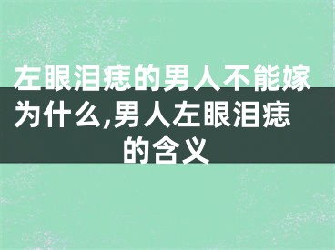 左眼泪痣的男人不能嫁为什么,男人左眼泪痣的含义