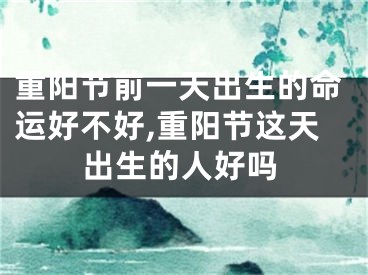 重阳节前一天出生的命运好不好,重阳节这天出生的人好吗