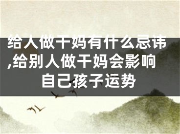 给人做干妈有什么忌讳,给别人做干妈会影响自己孩子运势