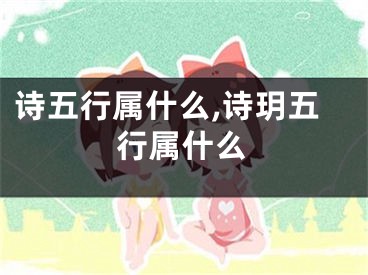 诗五行属什么,诗玥五行属什么