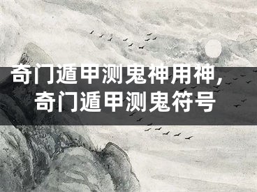 奇门遁甲测鬼神用神,奇门遁甲测鬼符号