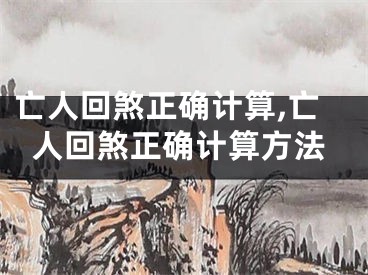 亡人回煞正确计算,亡人回煞正确计算方法