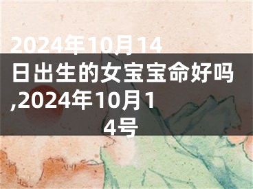 2024年10月14日出生的女宝宝命好吗,2024年10月14号