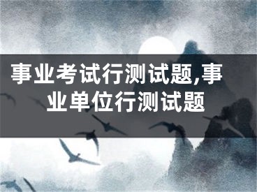 事业考试行测试题,事业单位行测试题