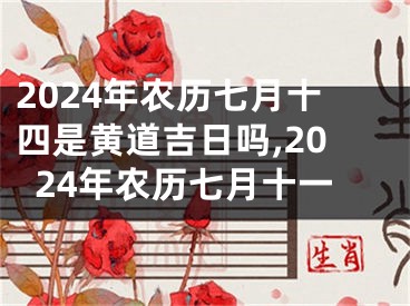 2024年农历七月十四是黄道吉日吗,2024年农历七月十一