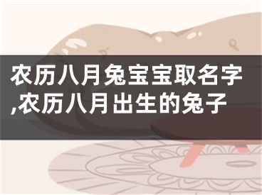 农历八月兔宝宝取名字,农历八月出生的兔子