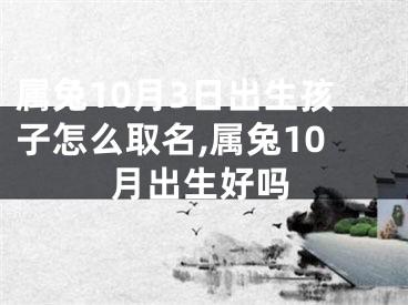 属兔10月3日出生孩子怎么取名,属兔10月出生好吗