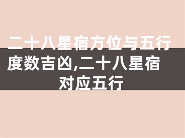 二十八星宿方位与五行度数吉凶,二十八星宿对应五行