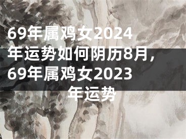 69年属鸡女2024年运势如何阴历8月,69年属鸡女2023年运势