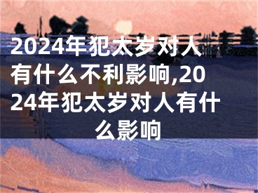 2024年犯太岁对人有什么不利影响,2024年犯太岁对人有什么影响