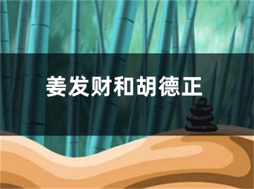 姜发财和胡德正
