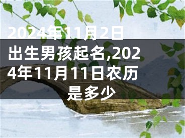 2024年11月2日出生男孩起名,2024年11月11日农历是多少