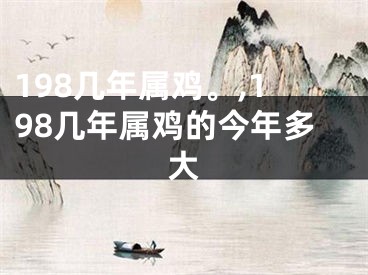 198几年属鸡。,198几年属鸡的今年多大