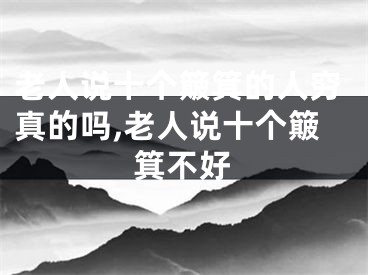 老人说十个簸箕的人穷真的吗,老人说十个簸箕不好