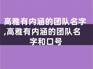 高雅有内涵的团队名字,高雅有内涵的团队名字和口号