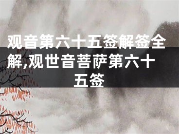 观音第六十五签解签全解,观世音菩萨第六十五签