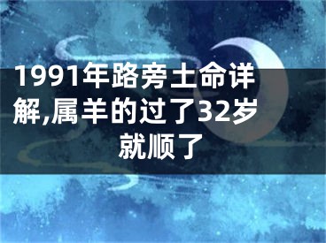 1991年路旁土命详解,属羊的过了32岁就顺了