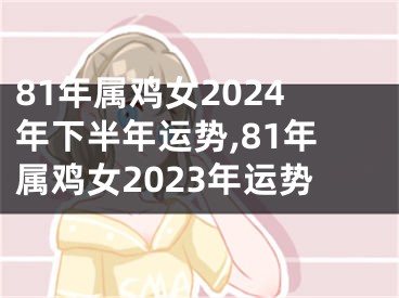 81年属鸡女2024年下半年运势,81年属鸡女2023年运势