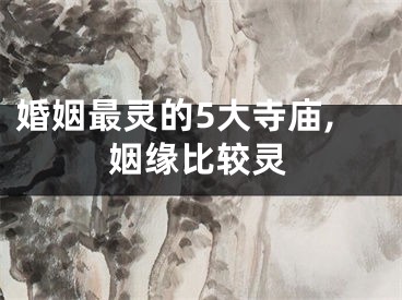 婚姻最灵的5大寺庙,姻缘比较灵
