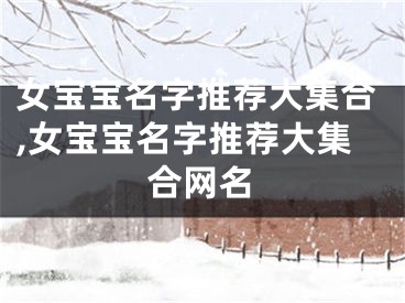 女宝宝名字推荐大集合,女宝宝名字推荐大集合网名