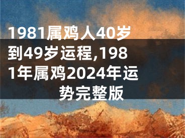 1981属鸡人40岁到49岁运程,1981年属鸡2024年运势完整版