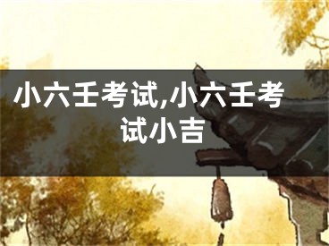 小六壬考试,小六壬考试小吉