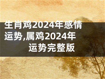 生肖鸡2024年感情运势,属鸡2024年运势完整版