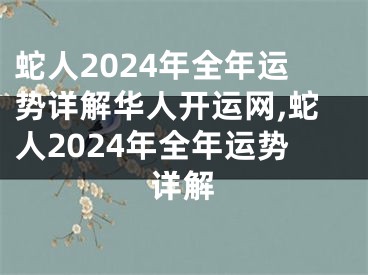 蛇人2024年全年运势详解华人开运网,蛇人2024年全年运势详解