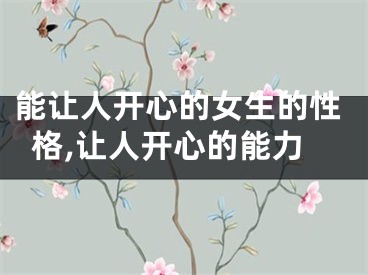 能让人开心的女生的性格,让人开心的能力