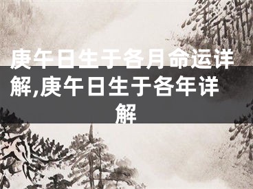 庚午日生于各月命运详解,庚午日生于各年详解