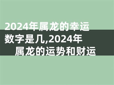 2024年属龙的幸运数字是几,2024年属龙的运势和财运
