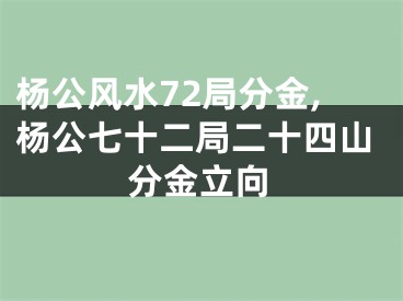 杨公风水72局分金,杨公七十二局二十四山分金立向