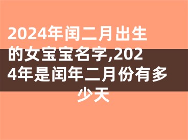 2024年闰二月出生的女宝宝名字,2024年是闰年二月份有多少天