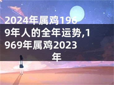 2024年属鸡1969年人的全年运势,1969年属鸡2023年