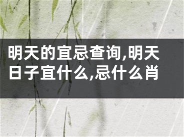 明天的宜忌查询,明天日子宜什么,忌什么肖