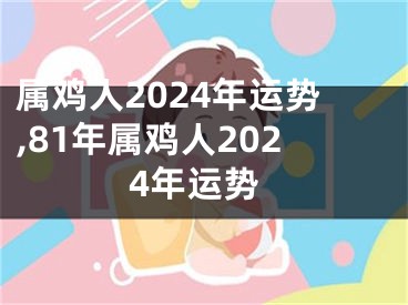属鸡人2024年运势,81年属鸡人2024年运势