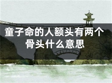 童子命的人额头有两个骨头什么意思