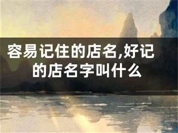 容易记住的店名,好记的店名字叫什么
