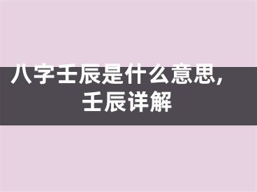 八字壬辰是什么意思,壬辰详解