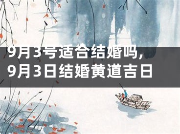 9月3号适合结婚吗,9月3日结婚黄道吉日