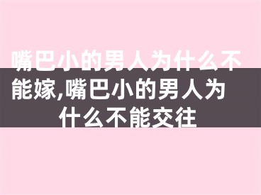 嘴巴小的男人为什么不能嫁,嘴巴小的男人为什么不能交往
