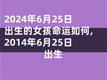 2024年6月25日出生的女孩命运如何,2014年6月25日出生