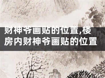 财神爷画贴的位置,楼房内财神爷画贴的位置