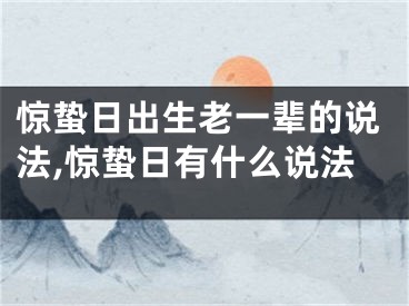 惊蛰日出生老一辈的说法,惊蛰日有什么说法