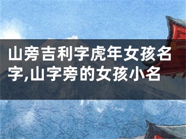 山旁吉利字虎年女孩名字,山字旁的女孩小名