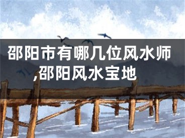 邵阳市有哪几位风水师,邵阳风水宝地