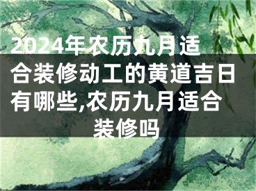 2024年农历九月适合装修动工的黄道吉日有哪些,农历九月适合装修吗
